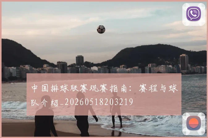 中国排球联赛观赛指南:赛程与球队介绍_20260518203219