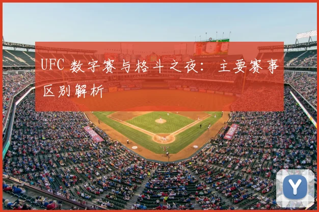 UFC 数字赛与格斗之夜：主要赛事区别解析