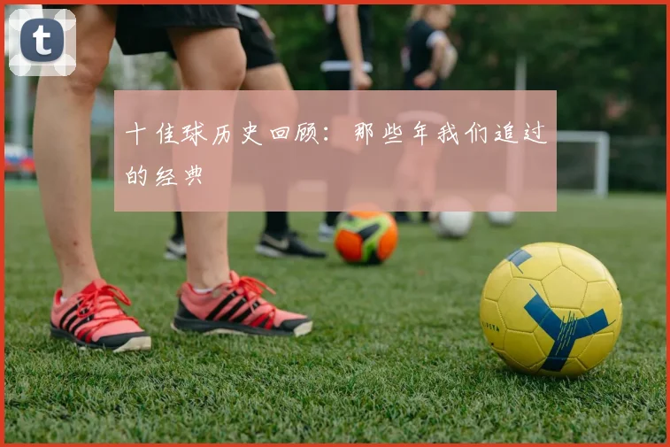 十佳球历史回顾：那些年我们追过的经典